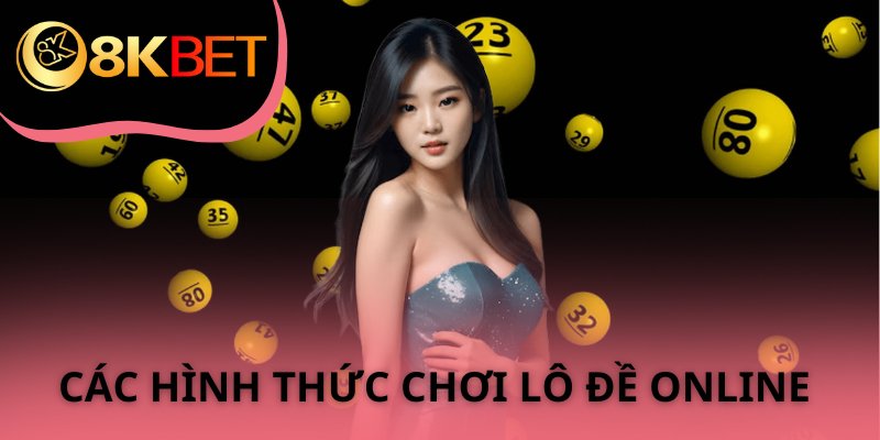 Một vài hình thức của bộ môn lô đề online tại 8KBET