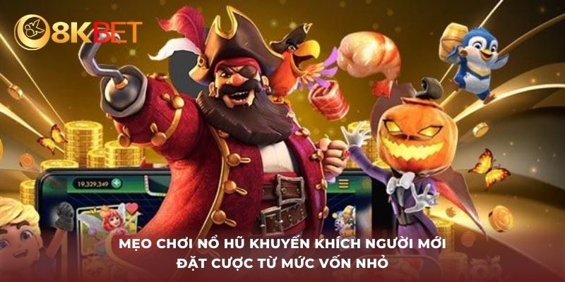 Mẹo chơi nổ hũ khuyến khích người mới đặt cược từ mức vốn nhỏ