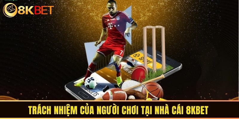 Hội viên cần có trách nhiệm khi cá cược tại 8KBET