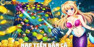 8KEBT Hướng Dẫn Cách Nạp Tiền Bắn Cá Nhanh Chóng An Toàn