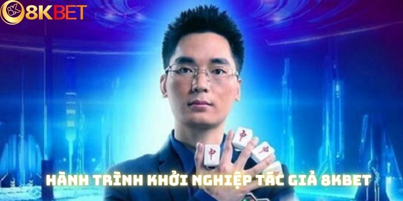 Hành trình khởi nghiệp khó khăn của tác giả 8kbet Hành trình khởi nghiệp khó khăn của tác giả 8kbet